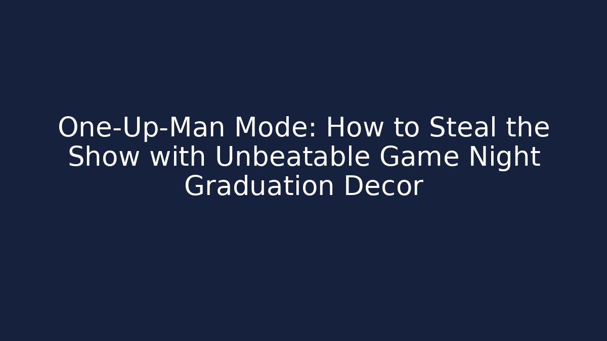 One-Up-Man Mode: How to Steal the Show with Unbeatable Game Night Graduation Decor