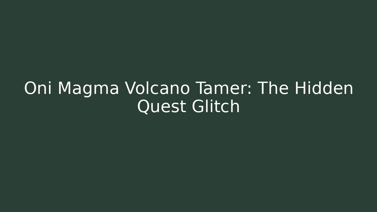 Oni Magma Volcano Tamer: The Hidden Quest Glitch