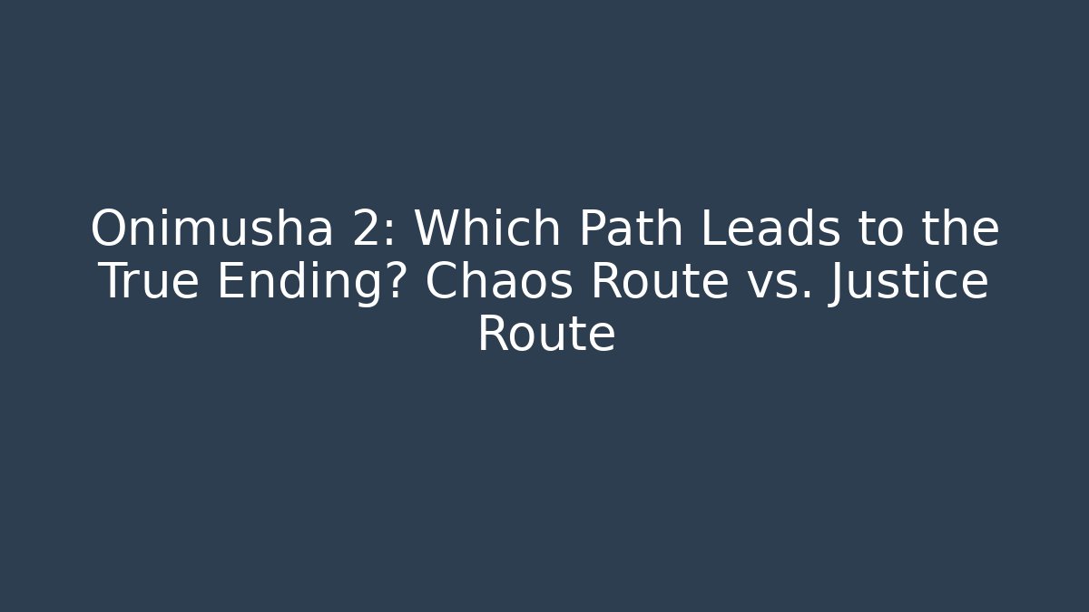 Onimusha 2: Which Path Leads to the True Ending? Chaos Route vs. Justice Route