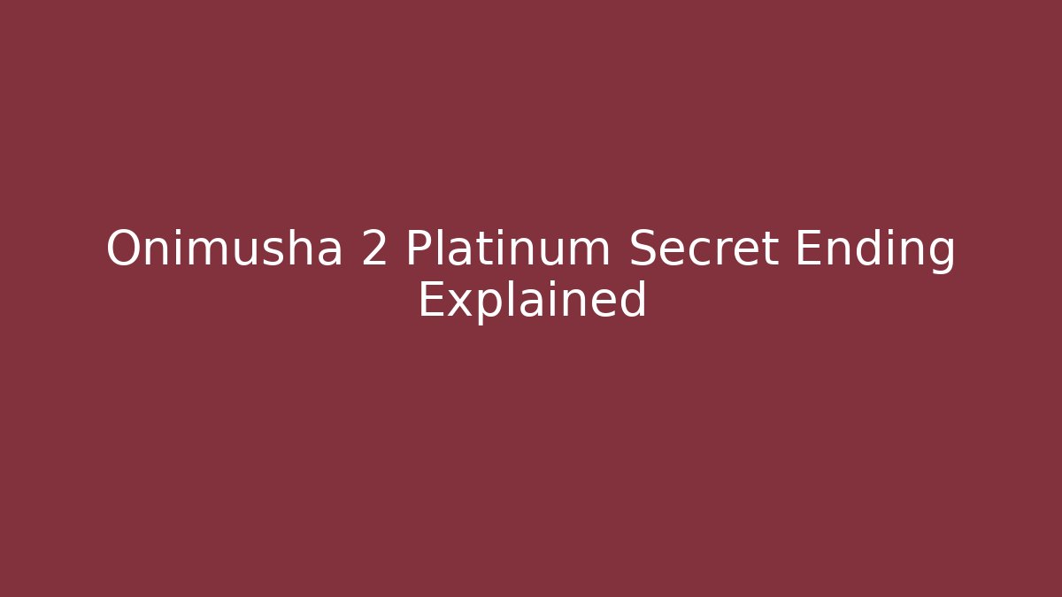 Onimusha 2 Platinum Secret Ending Explained