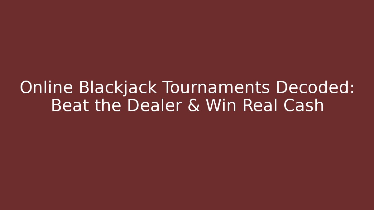 Online Blackjack Tournaments Decoded: Beat the Dealer & Win Real Cash
