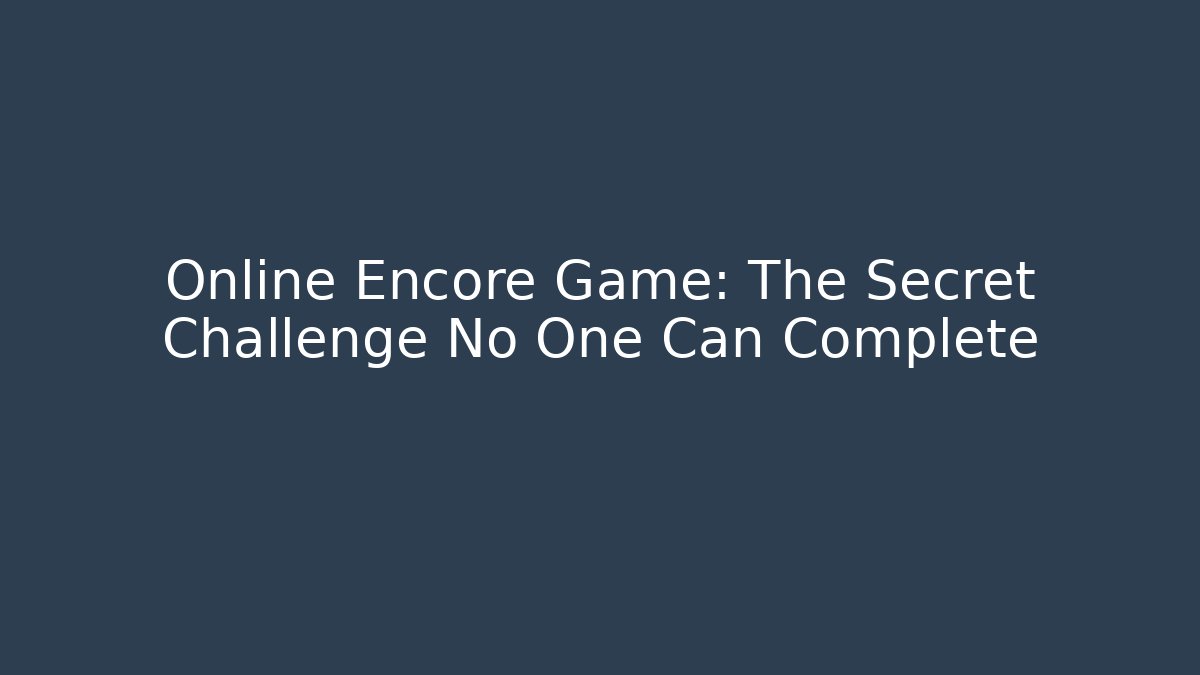 Online Encore Game: The Secret Challenge No One Can Complete