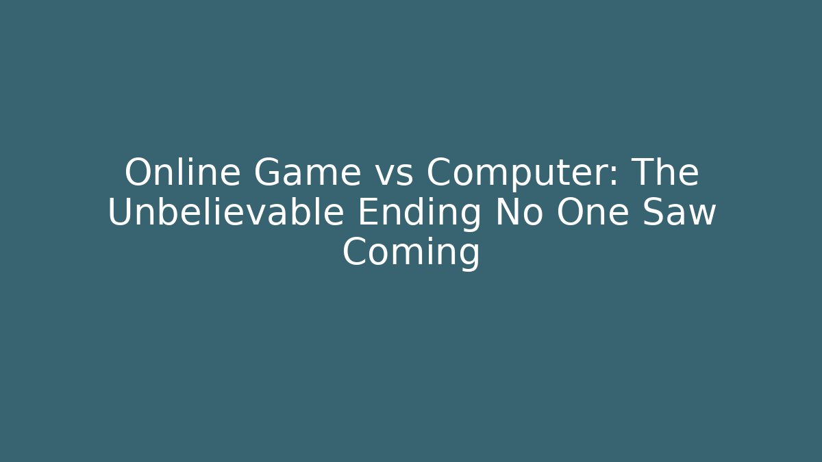 Online Game vs Computer: The Unbelievable Ending No One Saw Coming