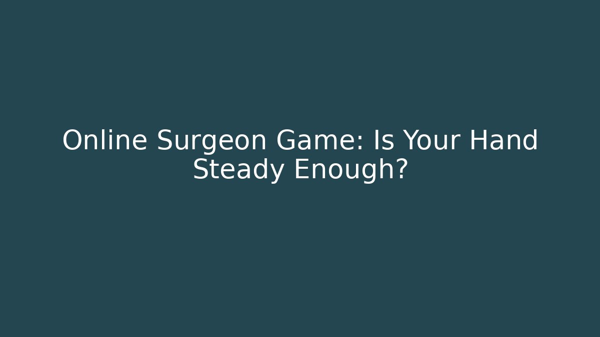Online Surgeon Game: Is Your Hand Steady Enough?