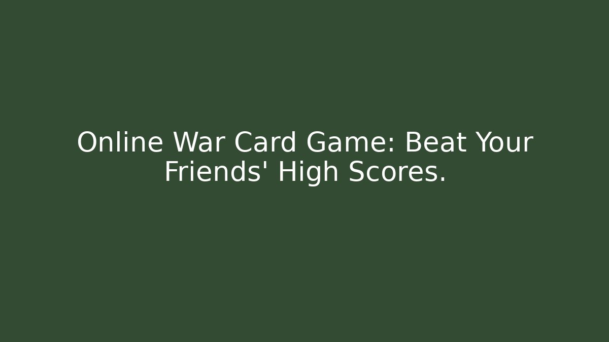 Online War Card Game: Beat Your Friends' High Scores. - Felix Cat Insurance