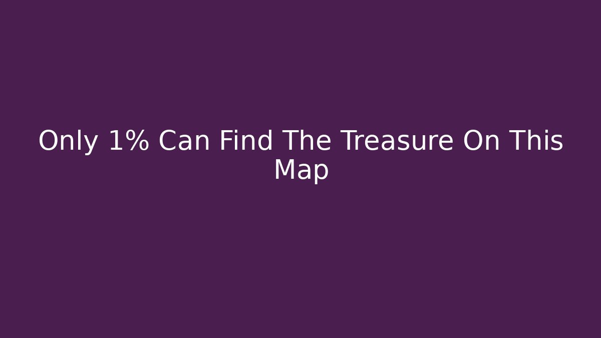 Only 1% Can Find The Treasure On This Map