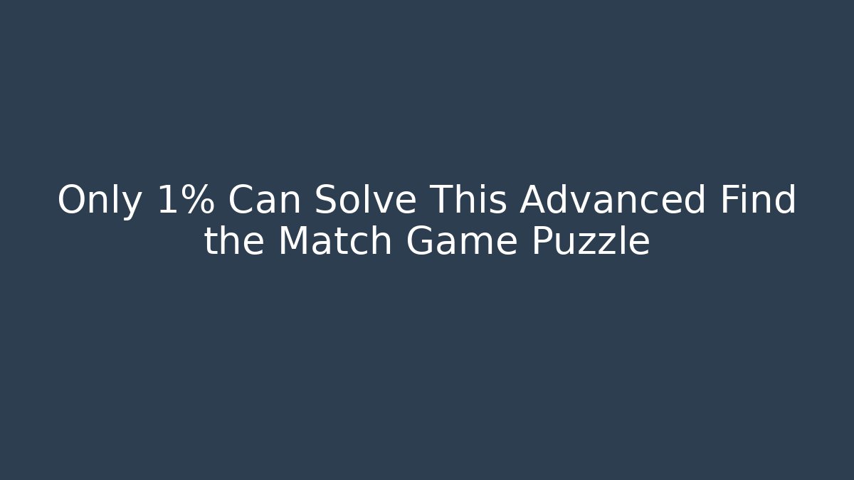 Only 1% Can Solve This Advanced Find the Match Game Puzzle