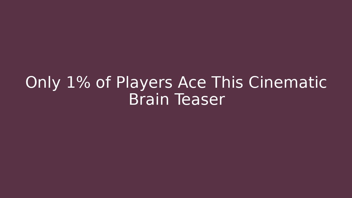 Only 1% of Players Ace This Cinematic Brain Teaser