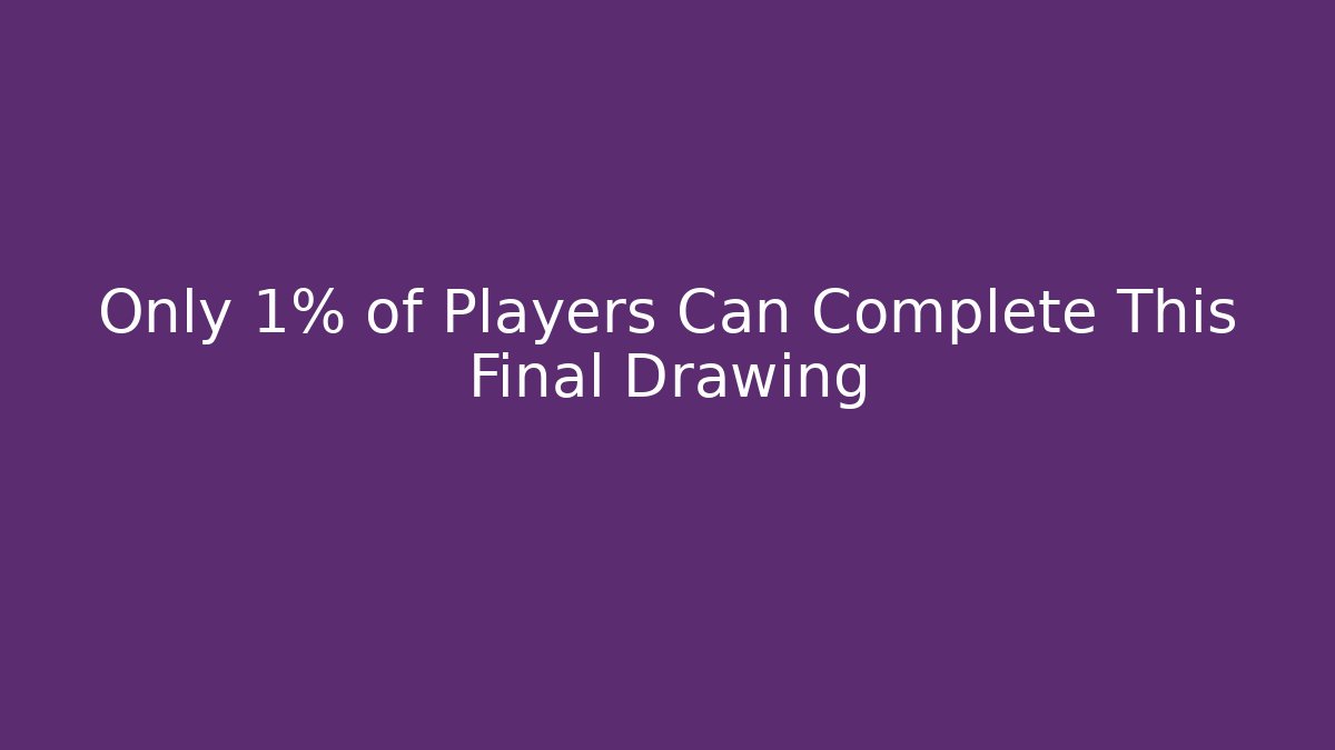 Only 1% of Players Can Complete This Final Drawing