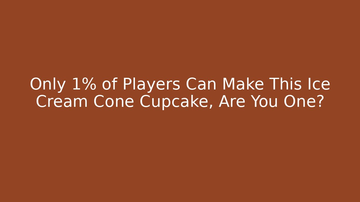 Only 1% of Players Can Make This Ice Cream Cone Cupcake, Are You One?