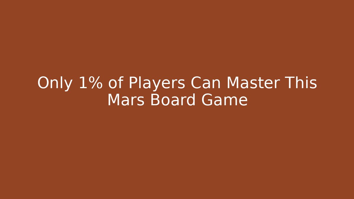 Only 1% of Players Can Master This Mars Board Game