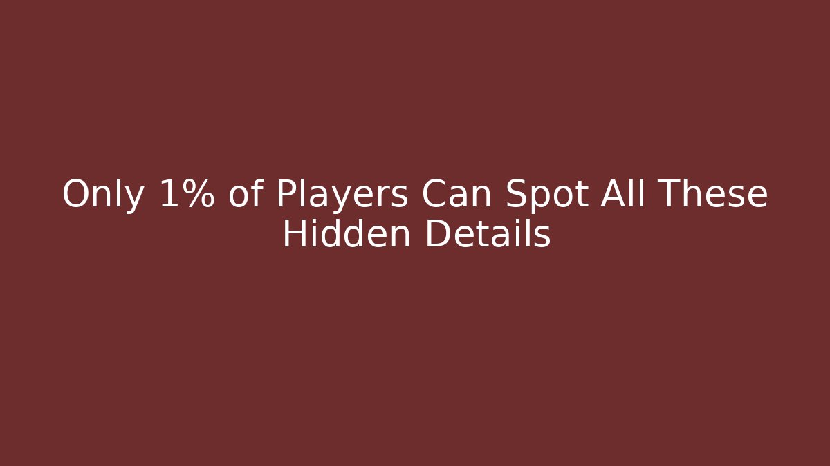 Only 1% of Players Can Spot All These Hidden Details