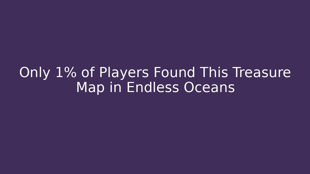 Only 1% of Players Found This Treasure Map in Endless Oceans