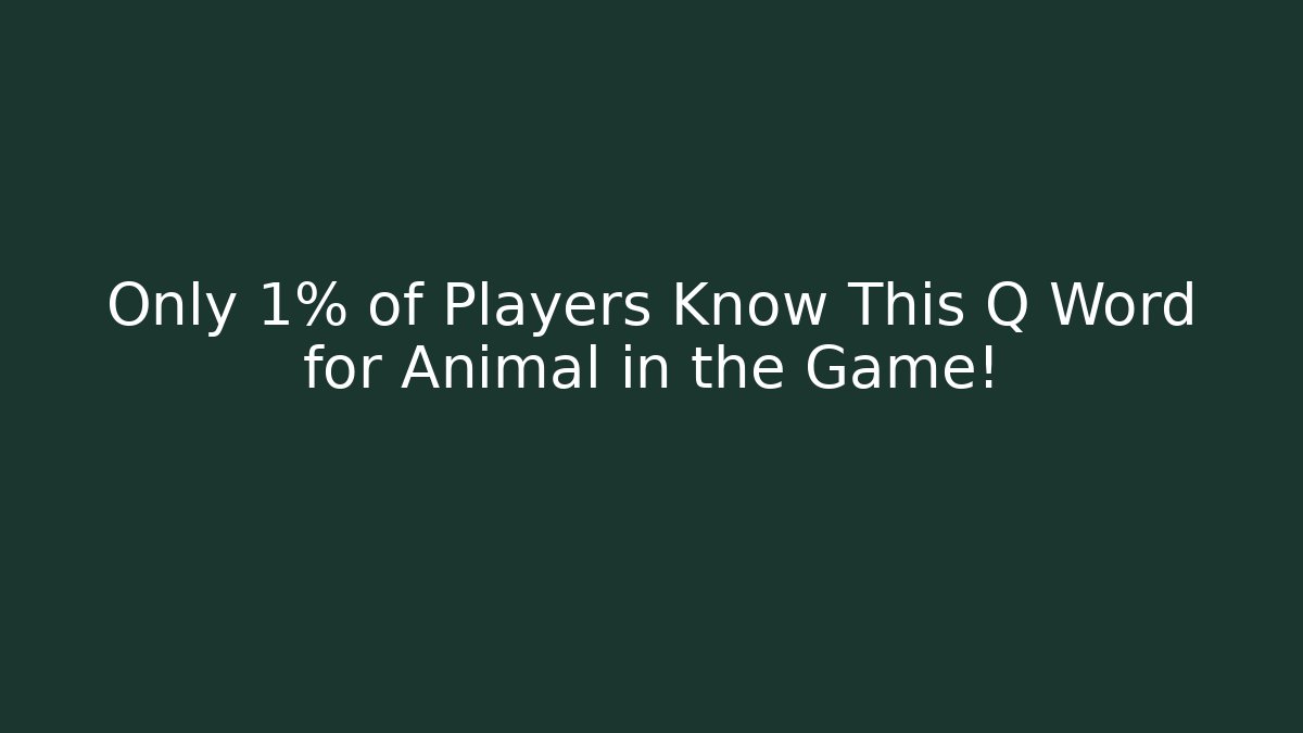 Only 1% of Players Know This Q Word for Animal in the Game!