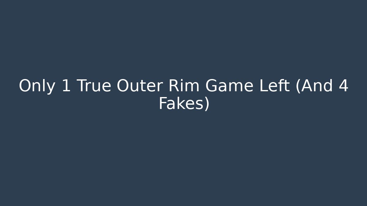 Only 1 True Outer Rim Game Left (And 4 Fakes)