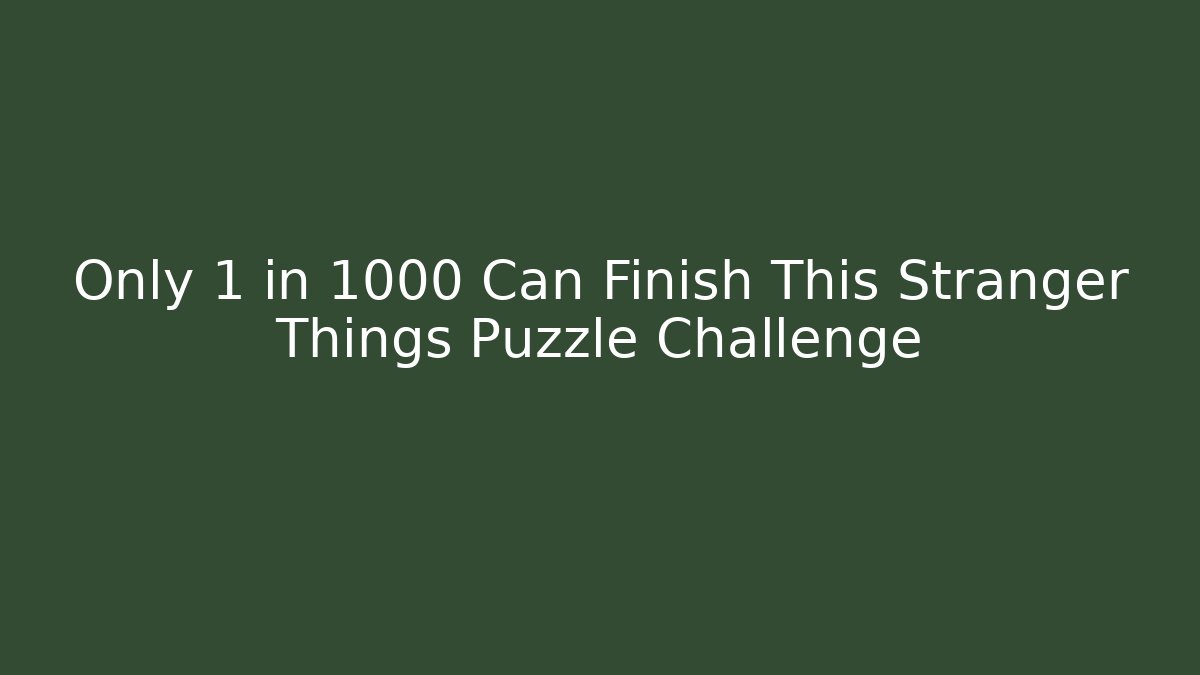 Only 1 in 1000 Can Finish This Stranger Things Puzzle Challenge