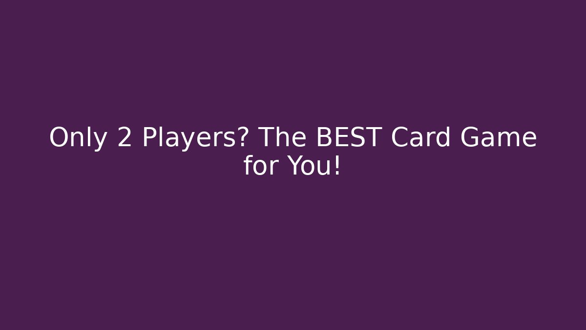 Only 2 Players? The BEST Card Game for You!