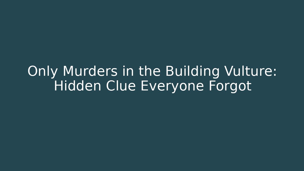 Only Murders in the Building Vulture: Hidden Clue Everyone Forgot