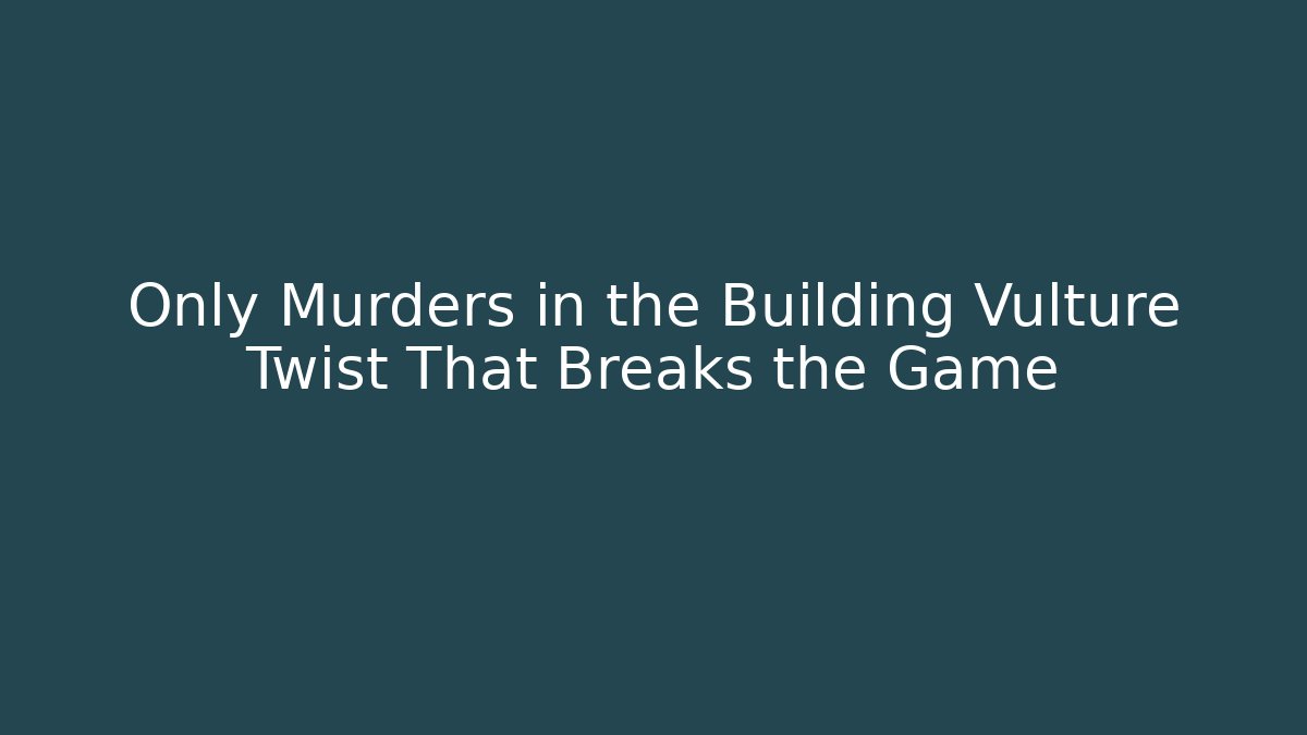 Only Murders in the Building Vulture Twist That Breaks the Game