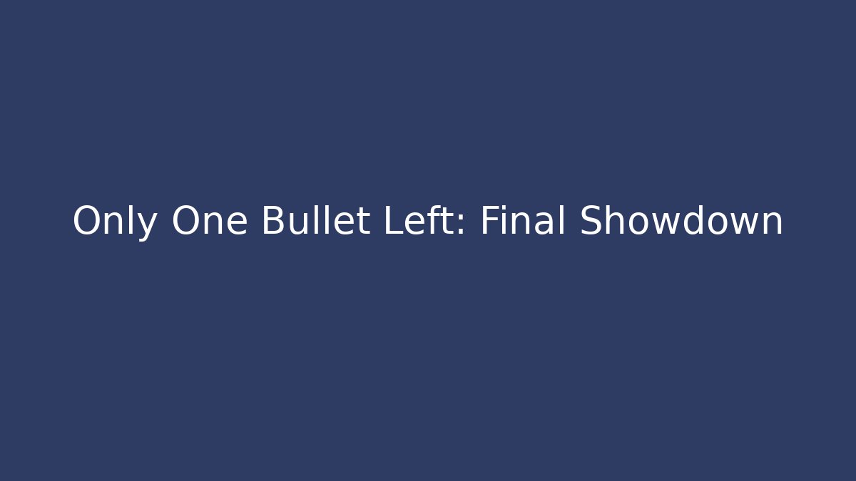 Only One Bullet Left: Final Showdown