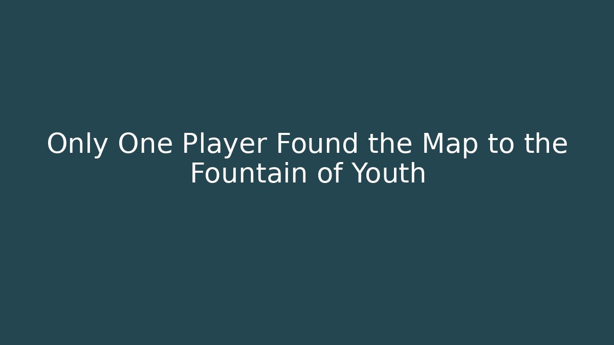 Only One Player Found the Map to the Fountain of Youth
