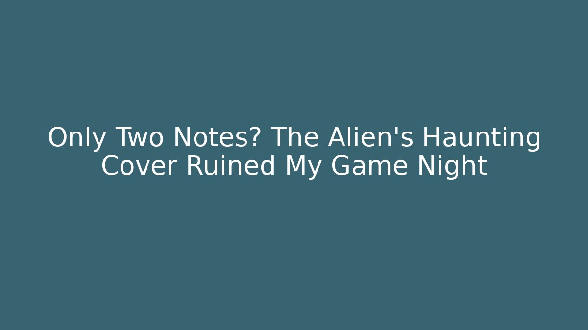 Only Two Notes? The Alien’s Haunting Cover Ruined My Game Night - Felix Cat Insurance