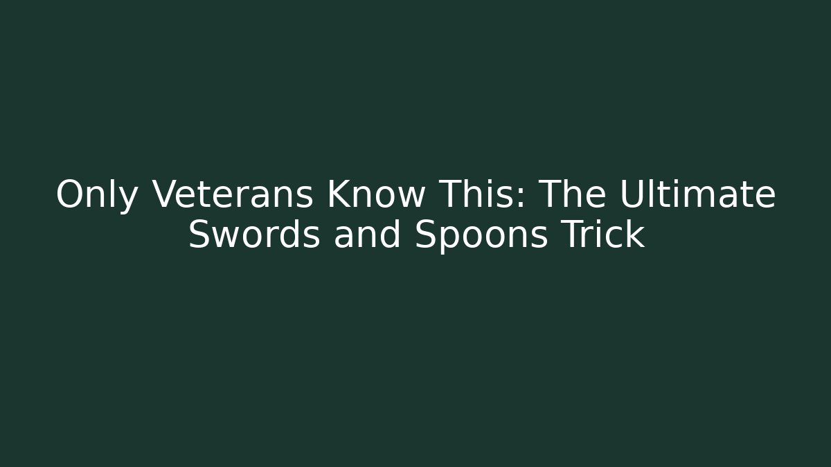Only Veterans Know This: The Ultimate Swords and Spoons Trick
