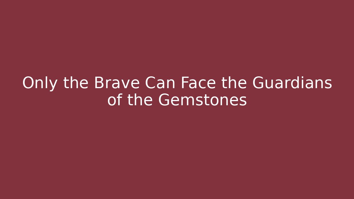 Only the Brave Can Face the Guardians of the Gemstones