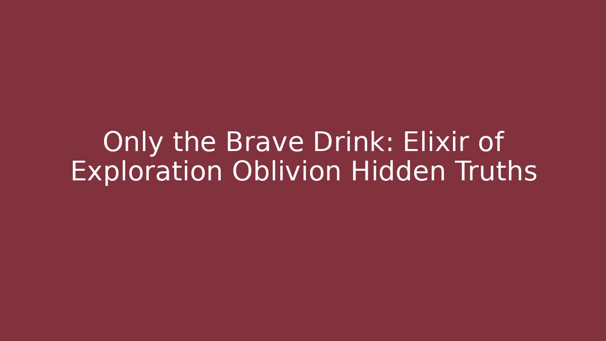 Only the Brave Drink: Elixir of Exploration Oblivion Hidden Truths