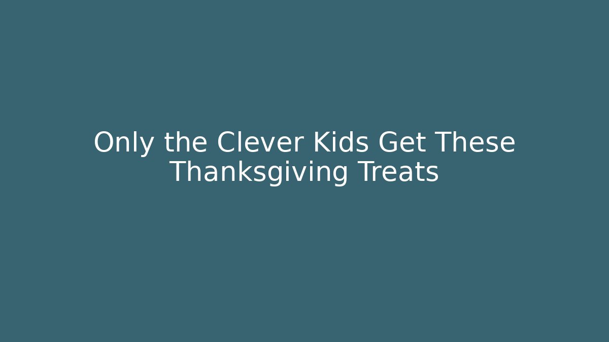 Only the Clever Kids Get These Thanksgiving Treats