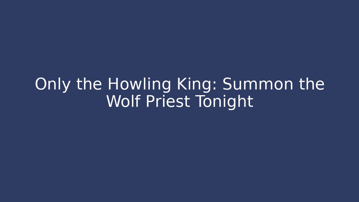 Only the Howling King: Summon the Wolf Priest Tonight - Felix Cat Insurance