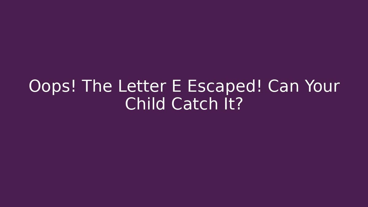 Oops! The Letter E Escaped! Can Your Child Catch It?