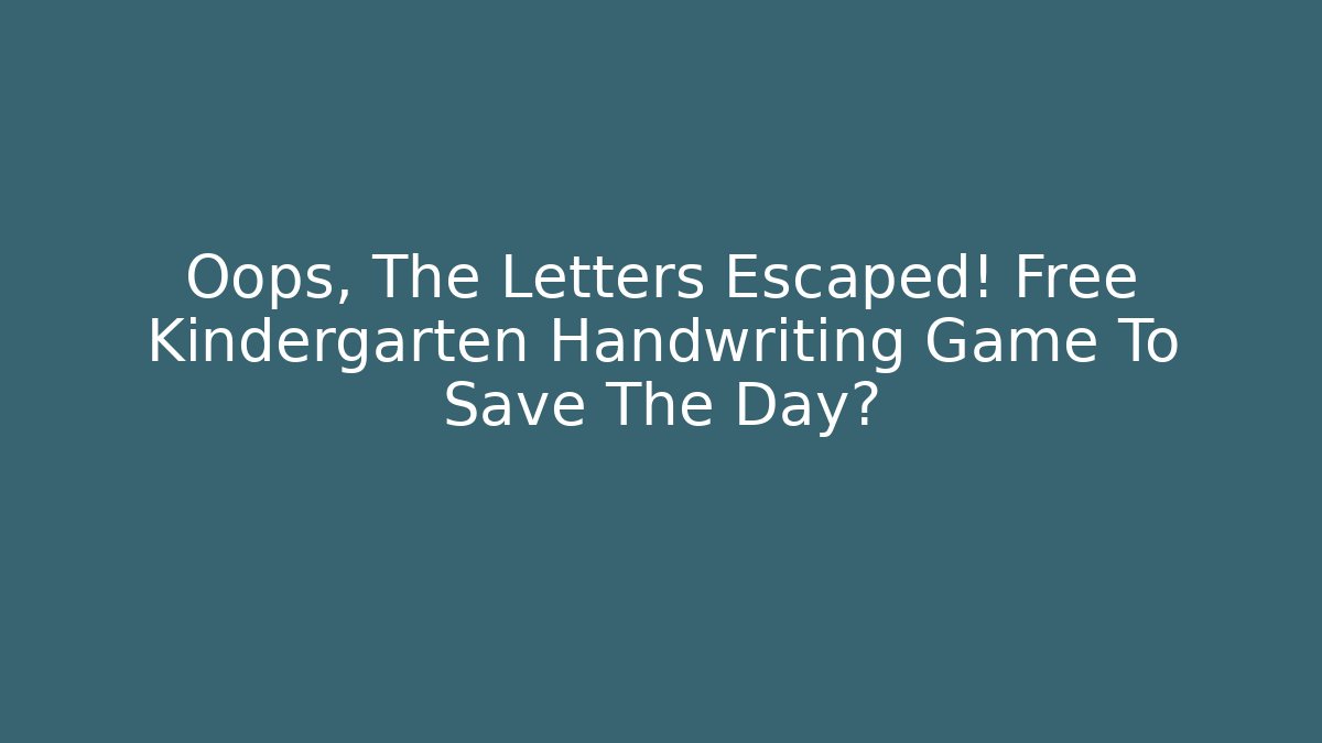 Oops, The Letters Escaped! Free Kindergarten Handwriting Game To Save The Day?