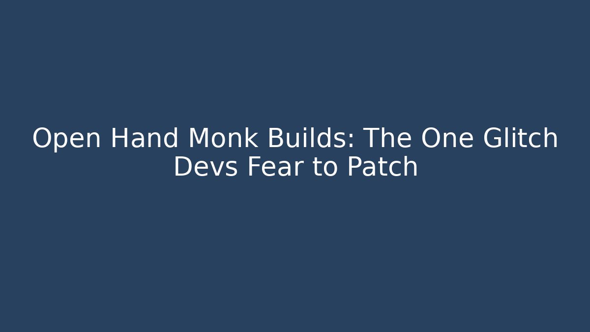 Open Hand Monk Builds: The One Glitch Devs Fear to Patch
