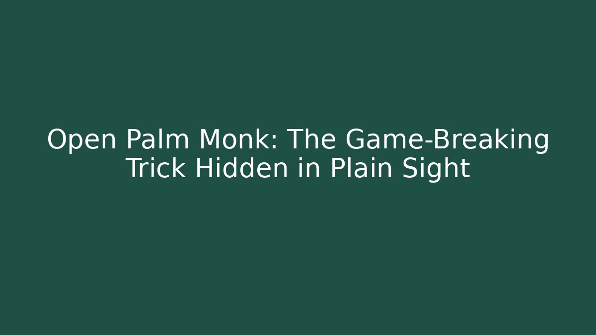 Open Palm Monk: The Game-Breaking Trick Hidden in Plain Sight