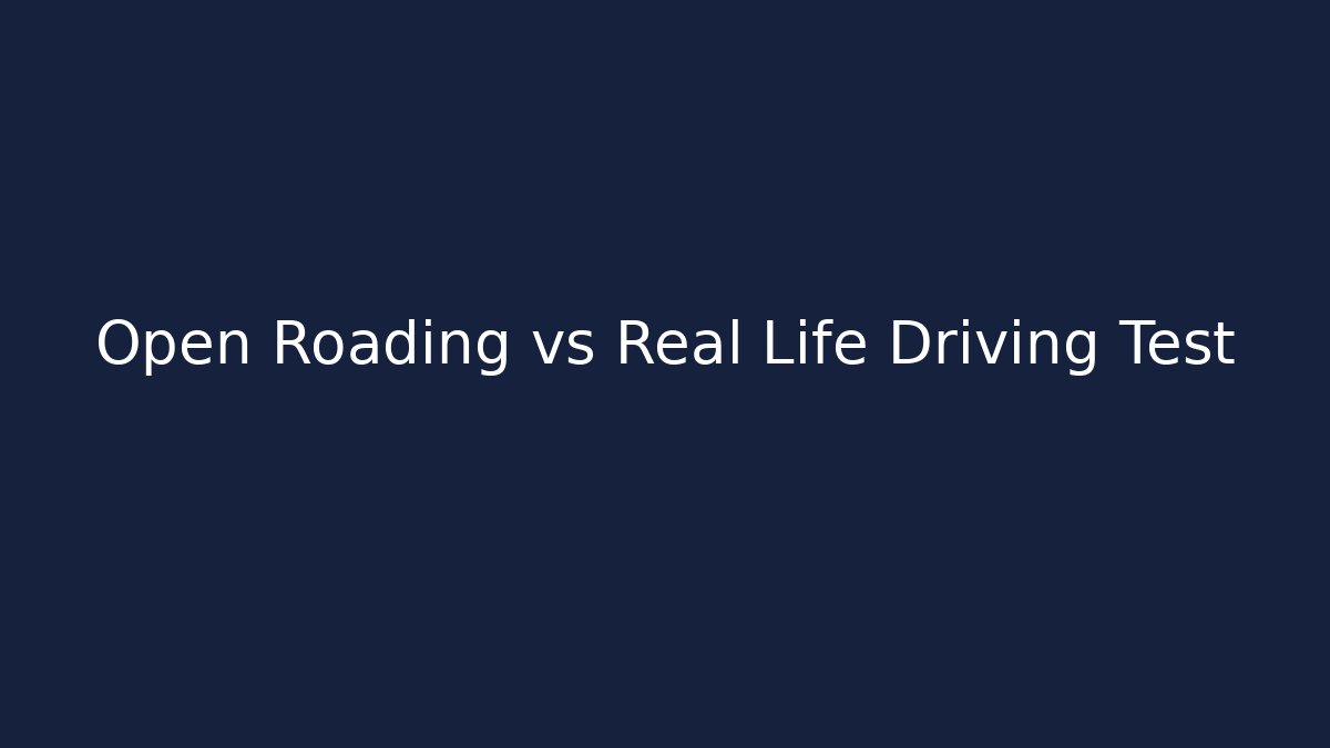 Open Roading vs Real Life Driving Test