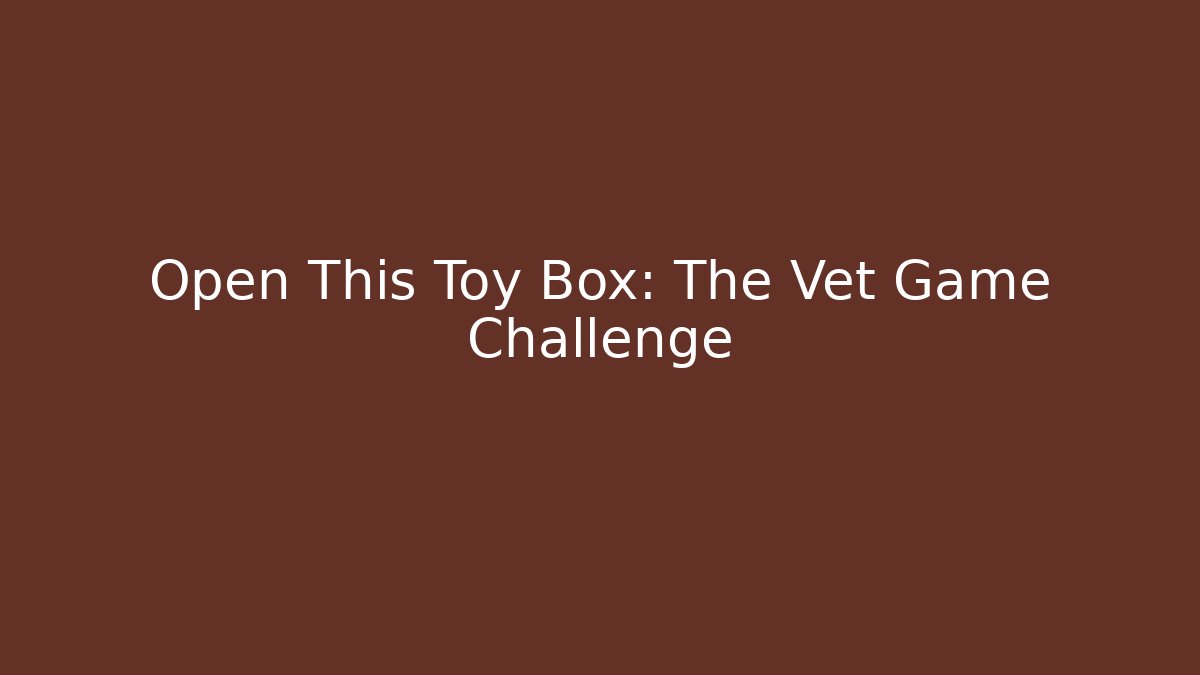 Open This Toy Box: The Vet Game Challenge