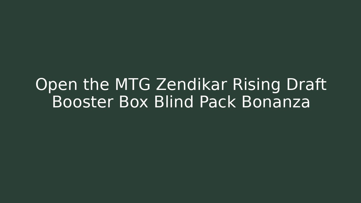 Open the MTG Zendikar Rising Draft Booster Box Blind Pack Bonanza