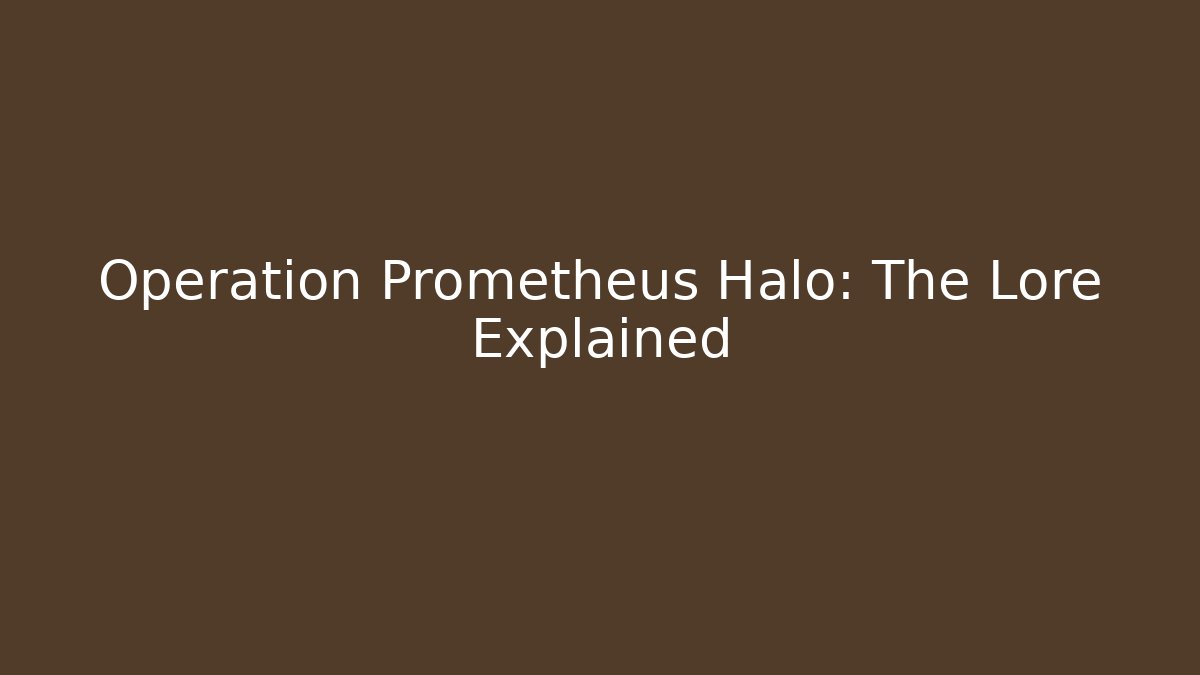 Operation Prometheus Halo: The Lore Explained - Felix Cat Insurance