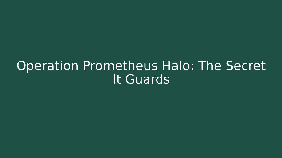Operation Prometheus Halo: The Secret It Guards