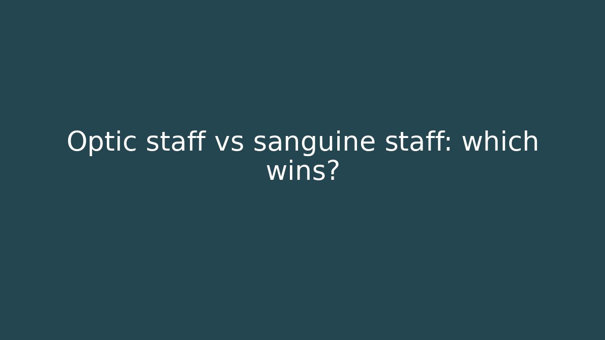 Optic staff vs sanguine staff: which wins?