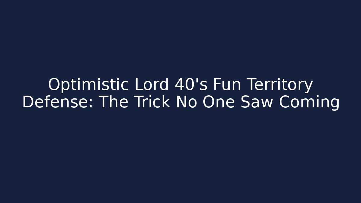 Optimistic Lord 40’s Fun Territory Defense: The Trick No One Saw Coming