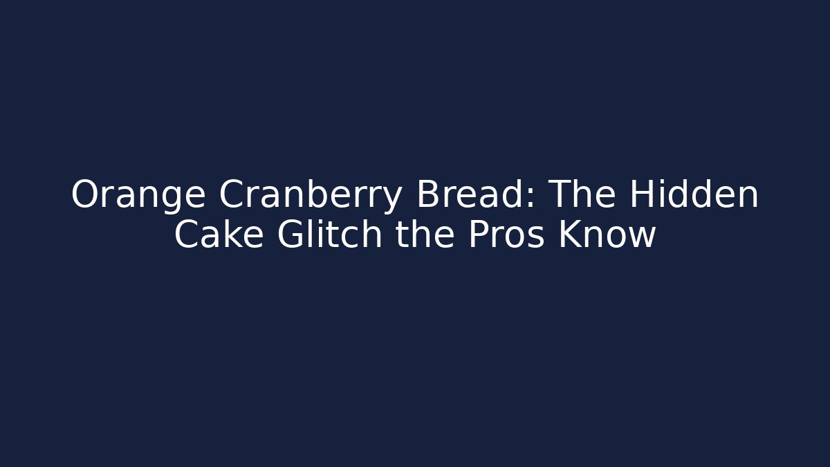 Orange Cranberry Bread: The Hidden Cake Glitch the Pros Know - Felix Cat Insurance