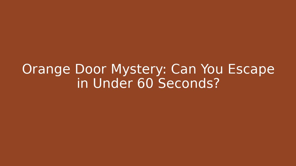 Orange Door Mystery: Can You Escape in Under 60 Seconds?