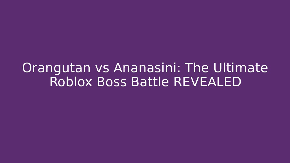 Orangutan vs Ananasini: The Ultimate Roblox Boss Battle REVEALED