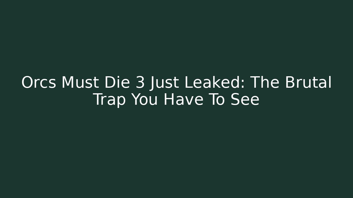 Orcs Must Die 3 Just Leaked: The Brutal Trap You Have To See