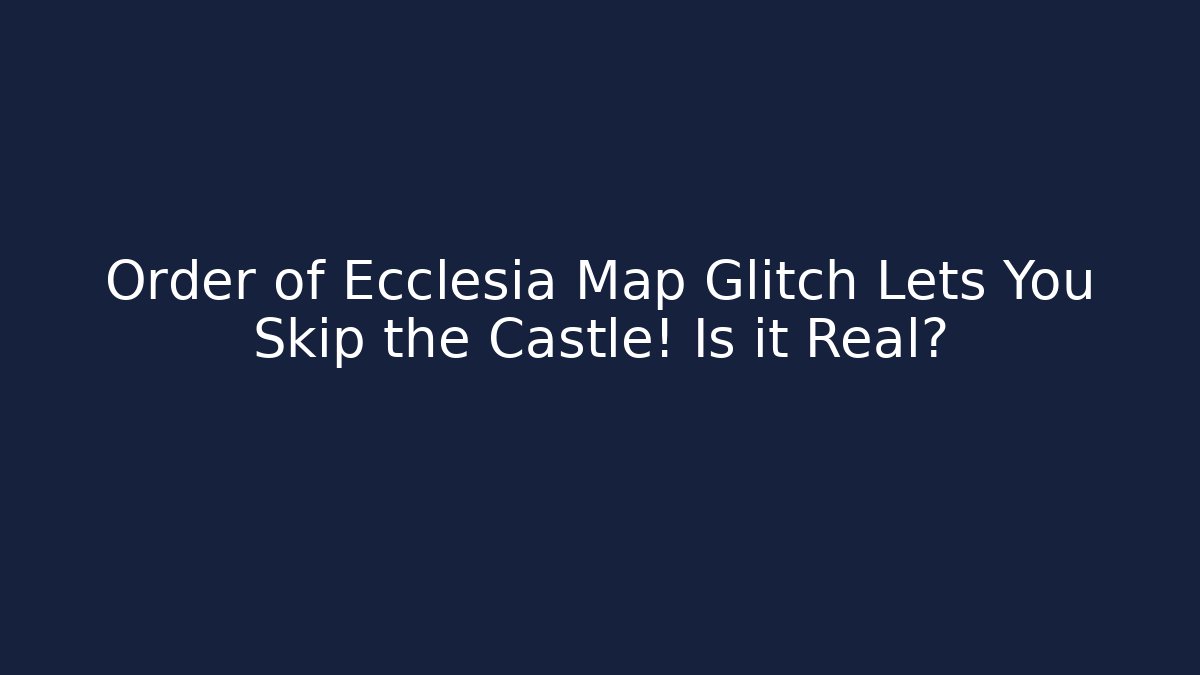 Order of Ecclesia Map Glitch Lets You Skip the Castle! Is it Real?