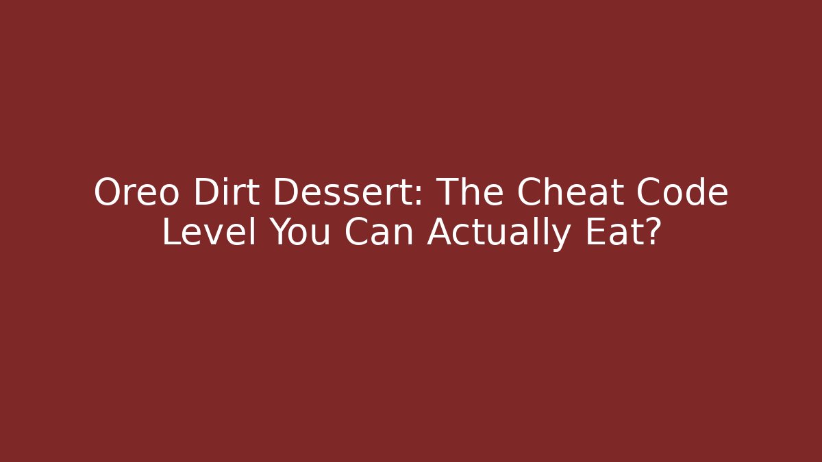Oreo Dirt Dessert: The Cheat Code Level You Can Actually Eat?