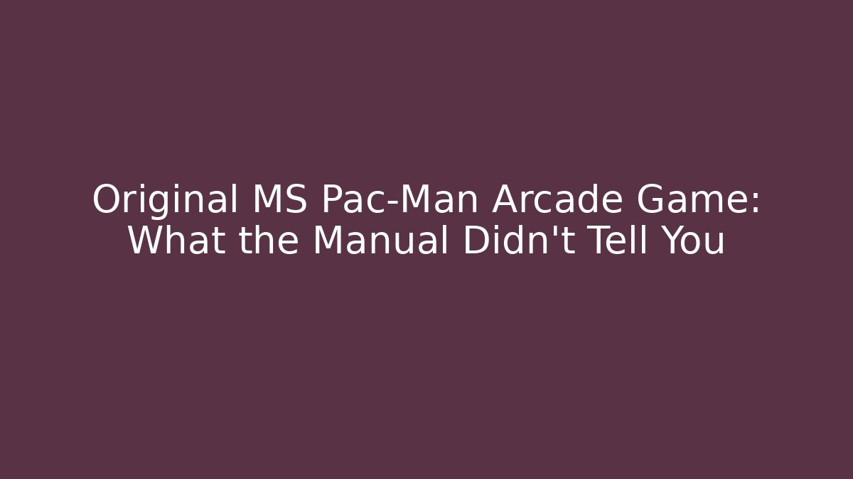 Original MS Pac-Man Arcade Game: What the Manual Didn't Tell You