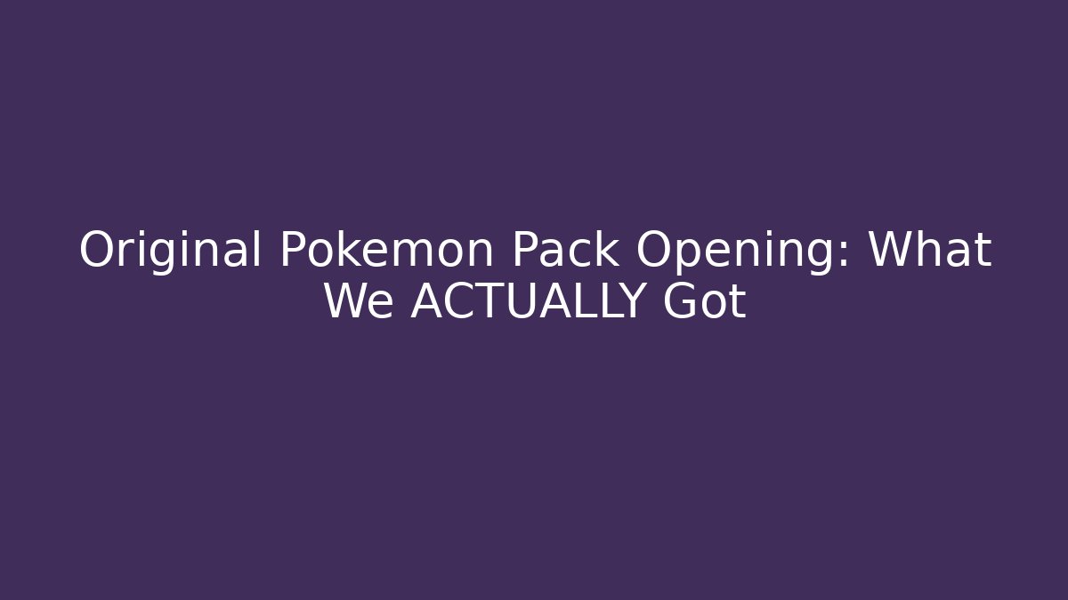 Original Pokémon Pack Opening: What We ACTUALLY Got